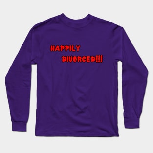 Happily Divorced!!! Long Sleeve T-Shirt